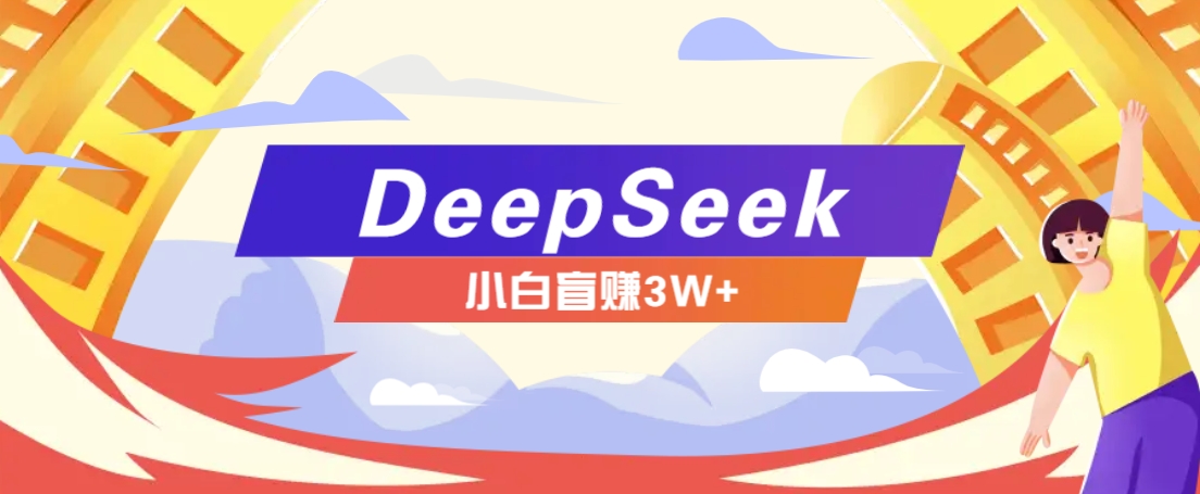 利用热门DeepSeek赚钱项目，多种变现方式小白也能盲赚3W+，就是用这个方法-搞钱利器