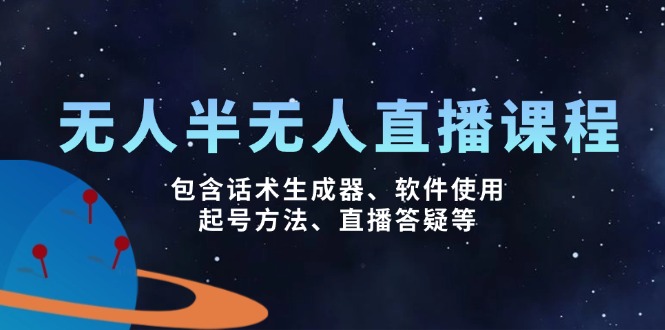 无人&半无人直播课，包含话术生成器、软件使用、起号方法、直播答疑等-搞钱利器