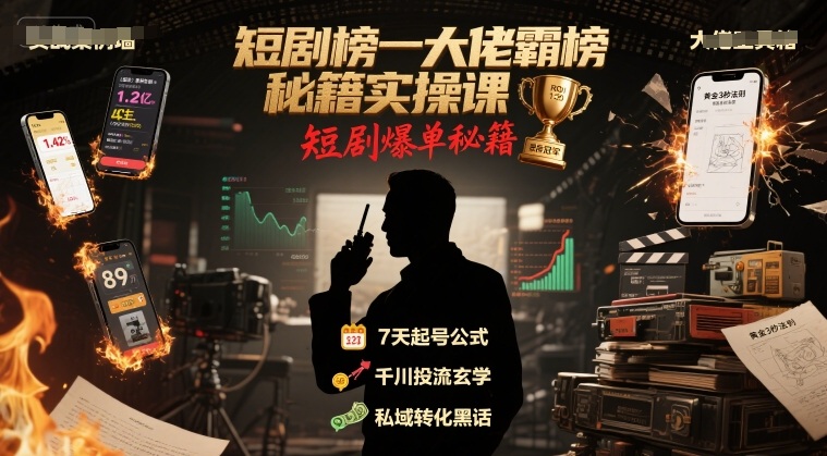 短剧榜一大佬霸榜秘籍实操课，短剧爆单秘籍-搞钱利器