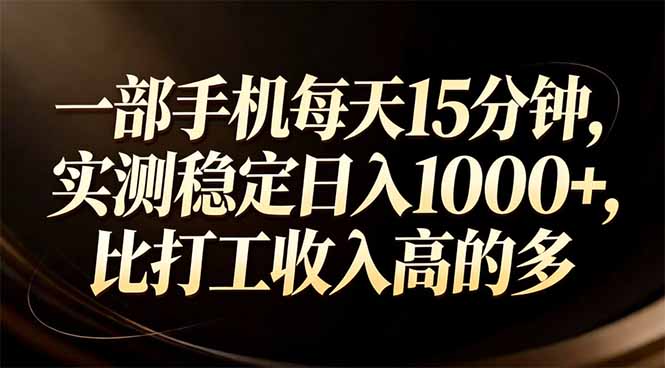 一部手机每天15分钟，实测稳定日入1000+，比打工收入还高-搞钱利器