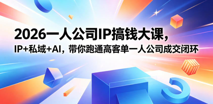 2026一人公司IP搞钱大课扬州站，IP+私域+AI，带你跑通高客单一人公司成交闭环(5.15-16-17)-搞钱利器