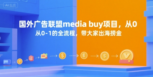国外广告联盟media buy项目，从0-1的全流程，带大家出海捞金-搞钱利器