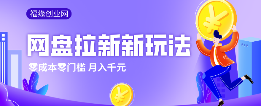 2026网盘拉新新玩法，手把手教你实操，零门槛零成本小白跟着操作也能月入千元-搞钱利器