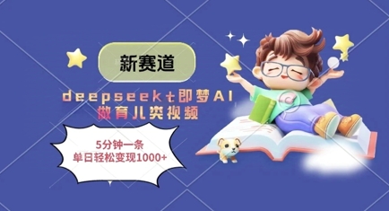 新赛道，deepseek+即梦AI做育儿类视频，5分钟一条，单日轻松变现多张-搞钱利器