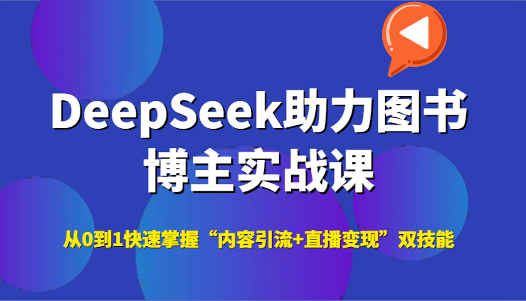 DeepSeek助力图书博主实战课，从0到1快速掌握“内容引流+直播变现”双技能-搞钱利器