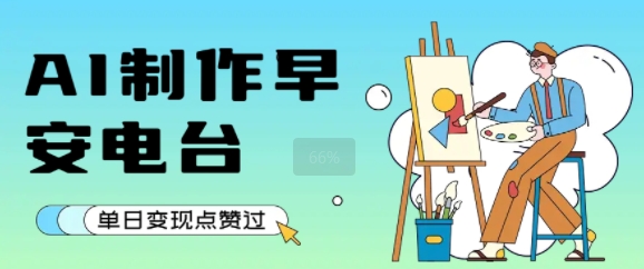用AI制作早安电台，单日变现1k+，条条点赞过W-搞钱利器