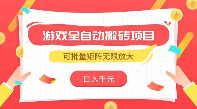 游戏全自动搬砖项目，日入千元 ，可批量矩阵无限放大-搞钱利器