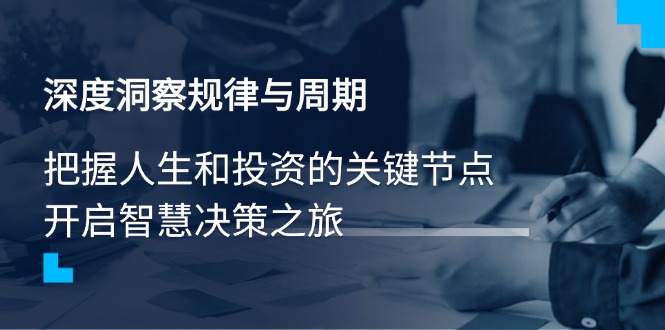 深度洞察规律与周期，把握人生和投资的关键节点，开启智慧决策之旅-搞钱利器