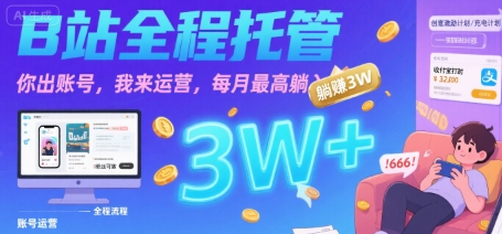 【B站全程托管 】你出账号，我来运营，每月最高躺入3W【揭秘】-搞钱利器