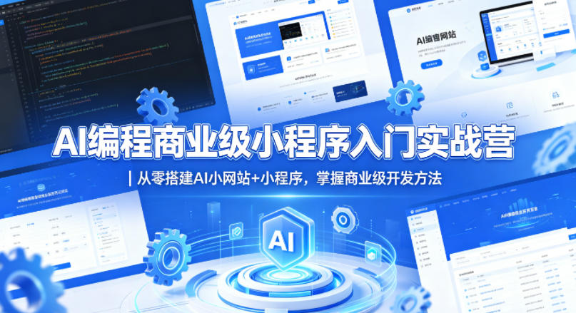 AI编程商业级小程序入门实战营｜从零搭建AI小网站+小程序，掌握商业级开发方法-搞钱利器