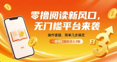 零撸阅读新风口，无门槛平台来袭，操作便捷，简单几步搞定，一部手机轻松日入3张【揭秘】-搞钱利器