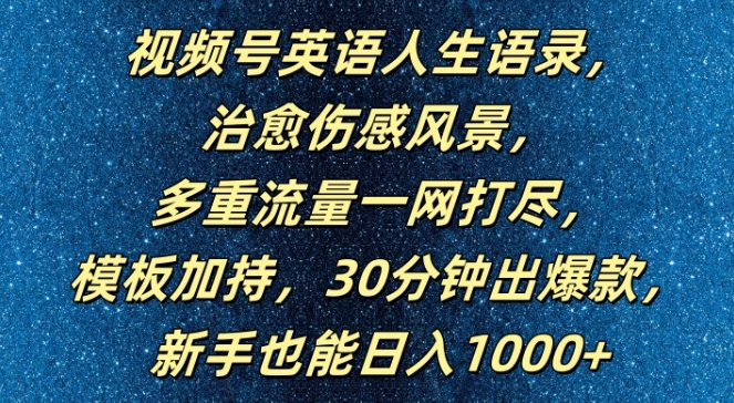 视频号英语人生语录，多重流量一网打尽，模板加持，30分钟出爆款，新手也能日入1000+【揭秘】-搞钱利器