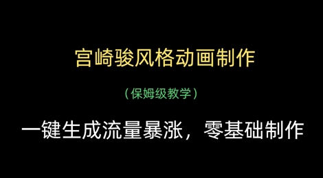 宫崎骏风格动画制作，一键生成流量暴涨，保姆级教学-搞钱利器