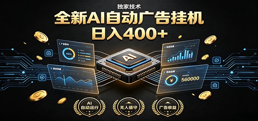 全新AI自动广告挂机 独家技术 躺赚400+ 全程无需人工值守-搞钱利器
