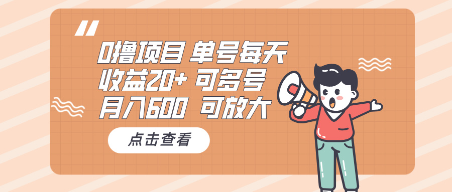 0撸项目：单号每天收益20+，月入600 可多号，可批量-搞钱利器