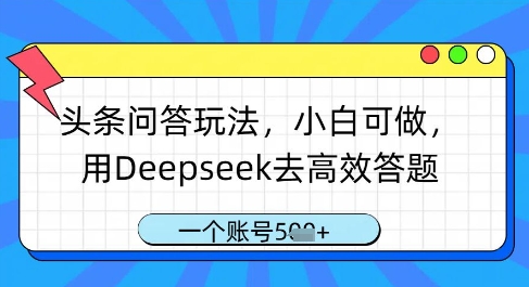 头条问答玩法，小白可做，用Deepseek去高效答题，一个账号几张-搞钱利器