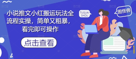 小说推文小红搬运玩法全流程实操，简单又粗暴，看完即可操作-搞钱利器