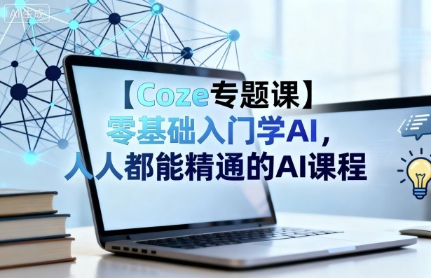 【Coze专题课】零基础入门学AI，人人都能精通的AI课程-搞钱利器