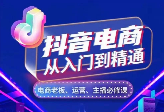 抖音电商从入门到精通，​从账号、流量、人货场、主播、店铺五个方面，全面解析抖音电商核心逻辑-搞钱利器