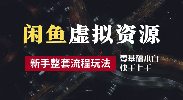 2024最新闲鱼虚拟资源玩法，养号到出单整套流程，多管道收益，每天2小时月收入过万【揭秘】-搞钱利器