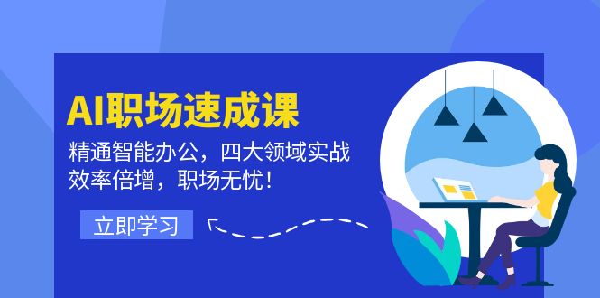 AI职场速成课：精通智能办公，四大领域实战，效率倍增，职场无忧！-搞钱利器