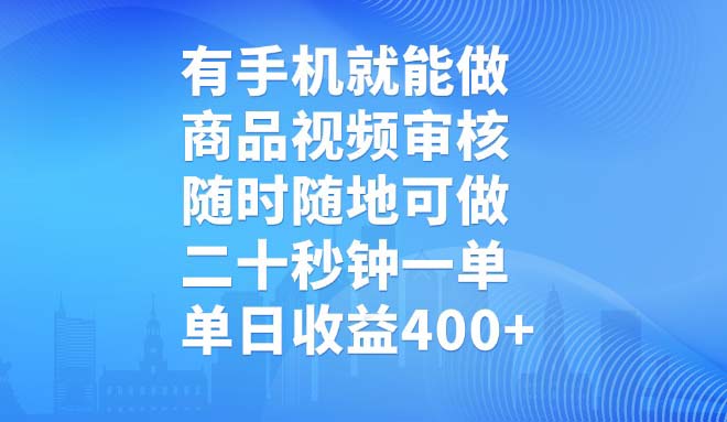 有手机就能做，商品视频审核，随时随地可做，二十秒钟一单，单日收益400+-搞钱利器