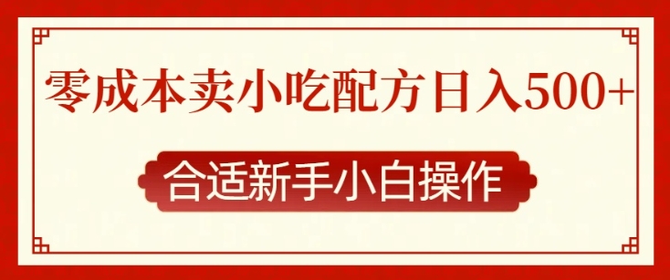零成本售卖小吃配方，日入多张，适合新手小白操作【揭秘】-搞钱利器