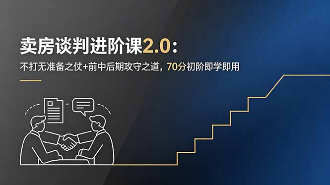 卖房谈判进阶课2.0：不打无准备之仗+前中后期攻守之道，70分初阶即学即用-搞钱利器