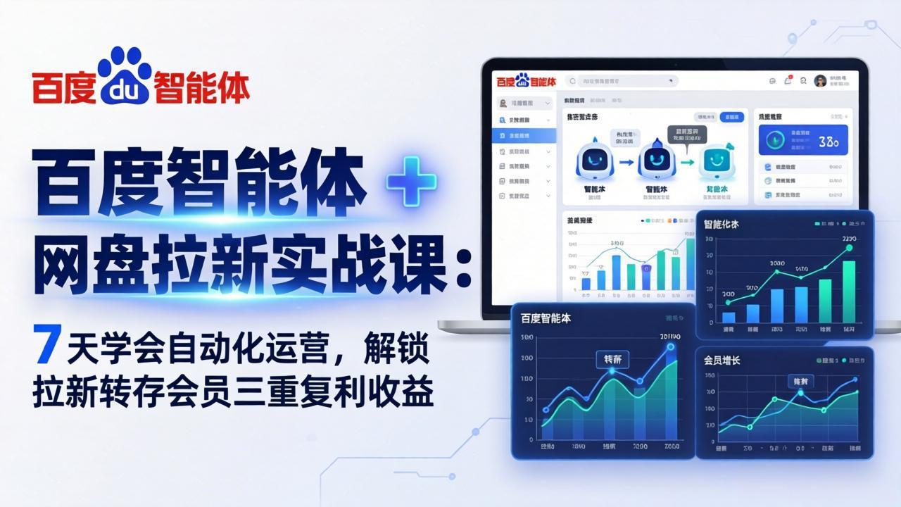 百度智能体 + 网盘拉新实战课：7 天学会自动化运营，解锁拉新转存会员三重复利收益-搞钱利器