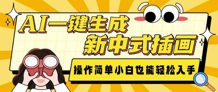 AI一键生成新中式插画， 操作简单，小白也能轻松入手-搞钱利器