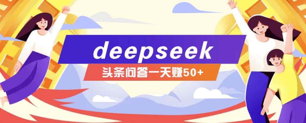 利用deepseek操作今日头条问答图文玩法，新手也能轻松上手，日收益50+-搞钱利器