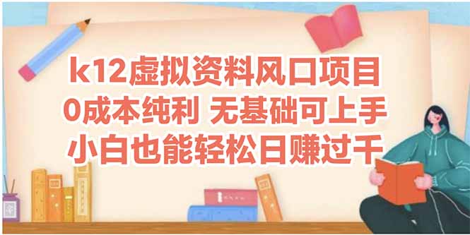 k12虚拟资料风口项目，小白也能轻松日赚四位数-搞钱利器