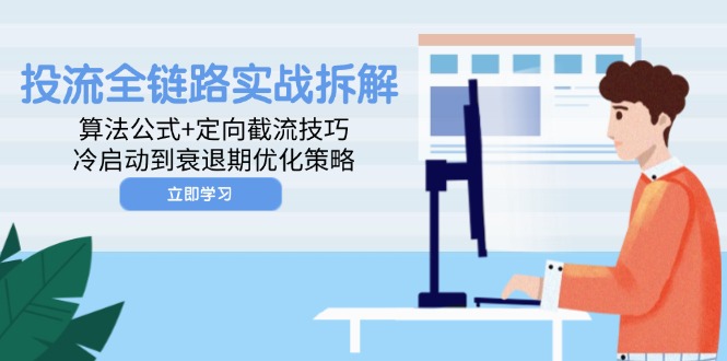 投流全链路实战拆解：算法公式+定向截流技巧，冷启动到衰退期优化策略-搞钱利器