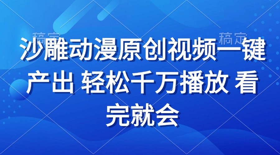 沙雕动画视频一键产出 轻松千万播放 看完就会-搞钱利器