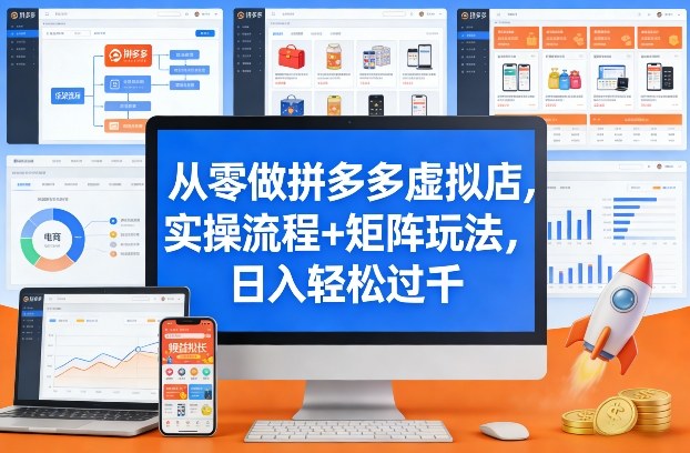从零做拼多多虚拟店，实操流程+矩阵玩法，日入轻松过千【揭秘】-搞钱利器