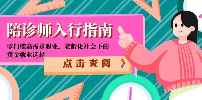 陪诊师入行指南：零门槛高需求职业，老龄化社会下的黄金就业选择-搞钱利器