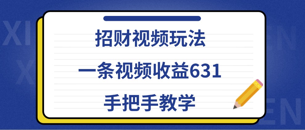 招财视频玩法，一条视频收益631，手把手教学-搞钱利器