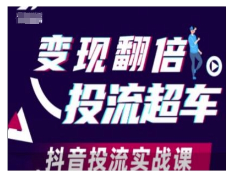 变现翻倍投流超车，抖音投流实战课-搞钱利器