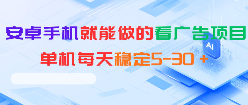 安卓手机就能做的看广告项目，单机每天稳定5-30＋-搞钱利器