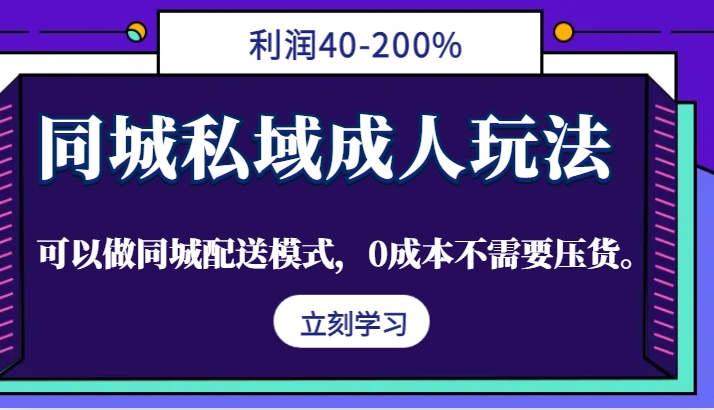 同城私域成人玩法，利润40-200%，可以做同城配送模式，0成本不需要压货。-搞钱利器