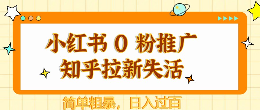 小红书 0 粉推广知乎拉新失活，简单粗暴，日入过百-搞钱利器