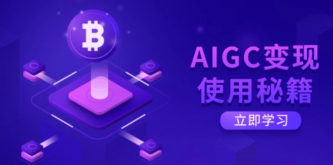 AIGC变现使用秘籍：从了解ChatGPT底层逻辑开始，开启高效智能之旅-搞钱利器