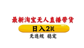 最新淘宝无人直播带货，日入数张，不违规不封号，独家技术，操作简单【揭秘】-搞钱利器