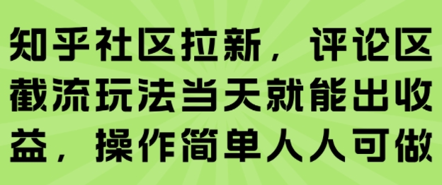 知乎社区拉新，评论区截流玩法当天就能出收益，操作简单人人可做-搞钱利器