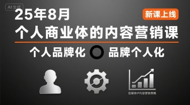 个人商业体的内容营销课25年8月，个人品牌化，品牌个人化，自媒体ip内容营销策略-搞钱利器