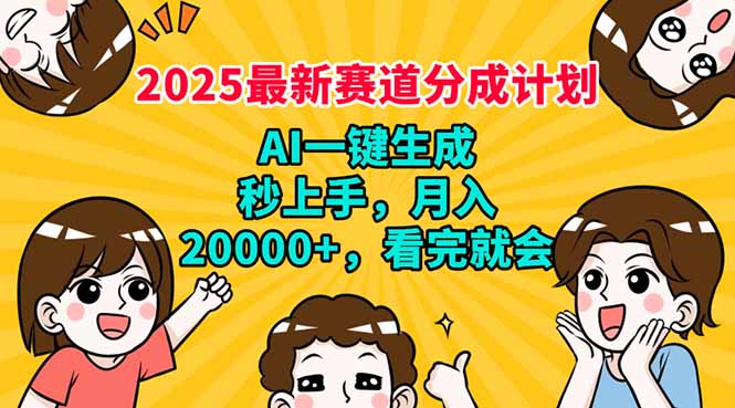 2025最新赛道分成计划，AI自动生成，秒上手 月入20000+，看完就会-搞钱利器