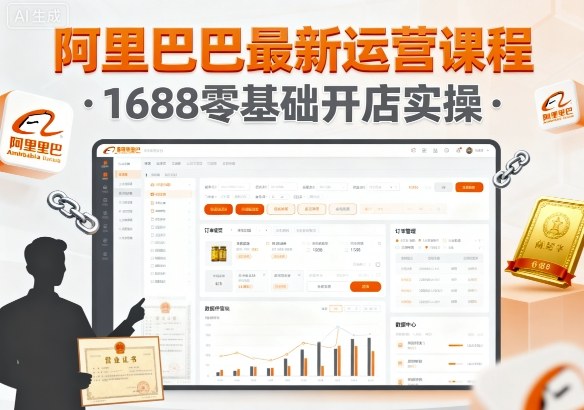 阿里巴巴最新运营课程，1688零基础开店实操-搞钱利器