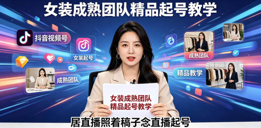 抖音视频号绿幕直播，女装成熟团队打造精品起号教学，居直播照着稿子念直播起号-搞钱利器
