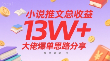 小说推文总收益13W+大佬爆单思路分享，常青树项目-搞钱利器