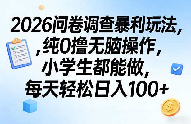 2026问卷调查暴利玩法，纯0撸无脑操作，小学生都能做，每天轻松日入100+【揭秘】-搞钱利器
